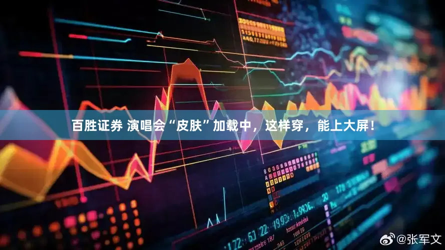 百胜证券 演唱会“皮肤”加载中，这样穿，能上大屏！